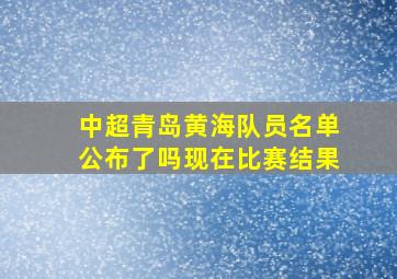 中超青岛黄海队员名单公布了吗现在比赛结果