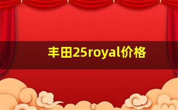 丰田25royal价格