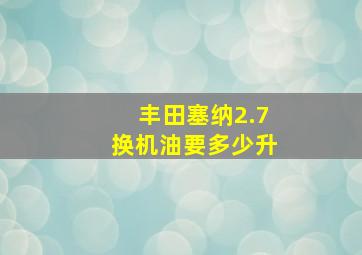 丰田塞纳2.7换机油要多少升