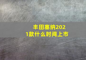 丰田塞纳2021款什么时间上市