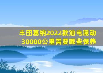 丰田塞纳2022款油电混动30000公里需要哪些保养