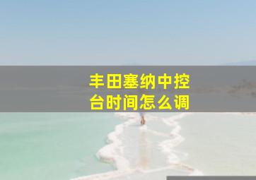 丰田塞纳中控台时间怎么调