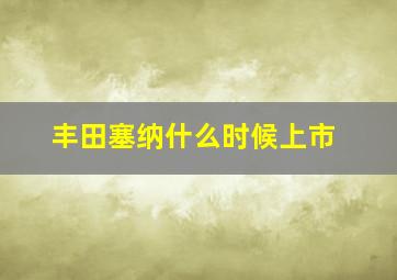 丰田塞纳什么时候上市