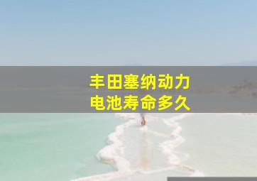 丰田塞纳动力电池寿命多久