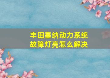 丰田塞纳动力系统故障灯亮怎么解决