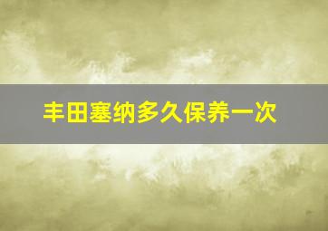 丰田塞纳多久保养一次