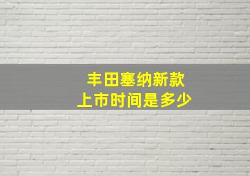 丰田塞纳新款上市时间是多少