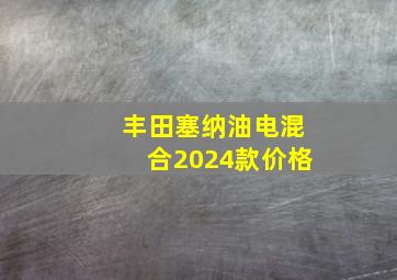 丰田塞纳油电混合2024款价格