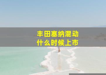 丰田塞纳混动什么时候上市