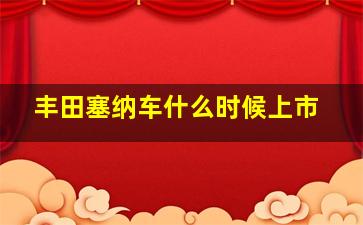 丰田塞纳车什么时候上市