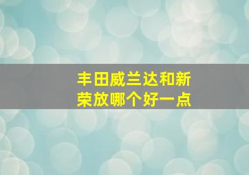 丰田威兰达和新荣放哪个好一点