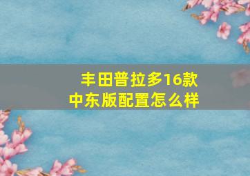 丰田普拉多16款中东版配置怎么样