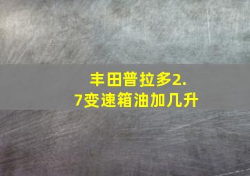 丰田普拉多2.7变速箱油加几升