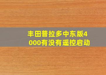 丰田普拉多中东版4000有没有遥控启动