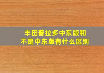 丰田普拉多中东版和不是中东版有什么区别