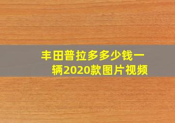 丰田普拉多多少钱一辆2020款图片视频