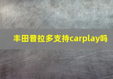 丰田普拉多支持carplay吗