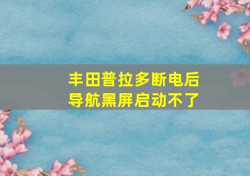 丰田普拉多断电后导航黑屏启动不了