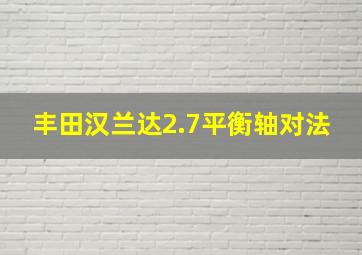 丰田汉兰达2.7平衡轴对法