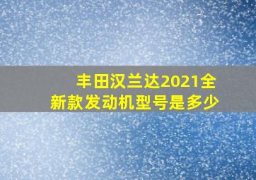 丰田汉兰达2021全新款发动机型号是多少