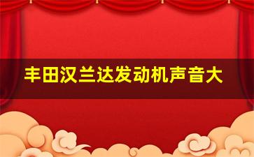 丰田汉兰达发动机声音大