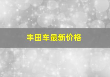 丰田车最新价格