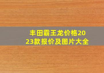 丰田霸王龙价格2023款报价及图片大全