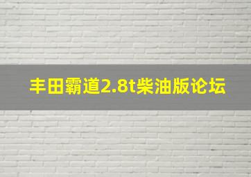 丰田霸道2.8t柴油版论坛