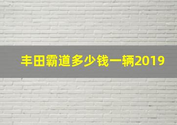 丰田霸道多少钱一辆2019