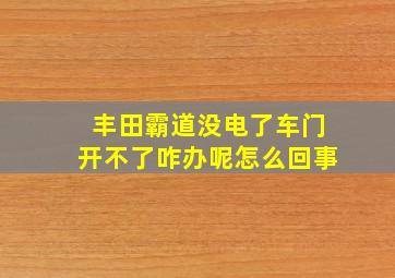 丰田霸道没电了车门开不了咋办呢怎么回事