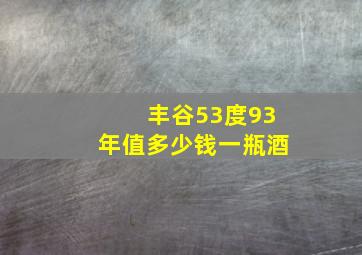 丰谷53度93年值多少钱一瓶酒