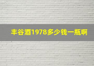 丰谷酒1978多少钱一瓶啊