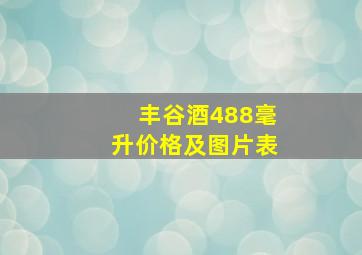 丰谷酒488毫升价格及图片表