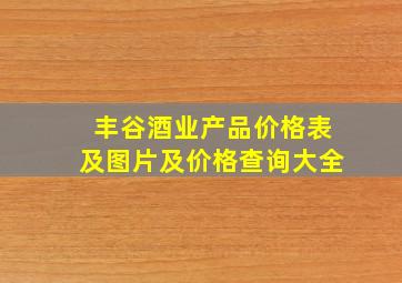 丰谷酒业产品价格表及图片及价格查询大全