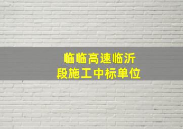 临临高速临沂段施工中标单位