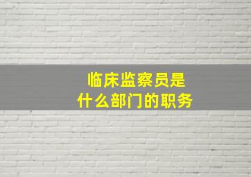 临床监察员是什么部门的职务