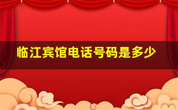 临江宾馆电话号码是多少