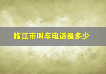 临江市叫车电话是多少