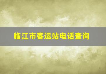 临江市客运站电话查询