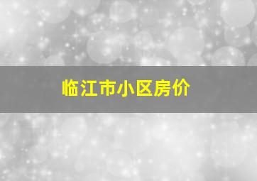 临江市小区房价