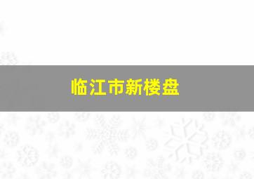 临江市新楼盘