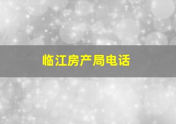 临江房产局电话