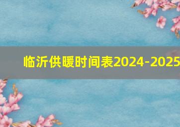 临沂供暖时间表2024-2025