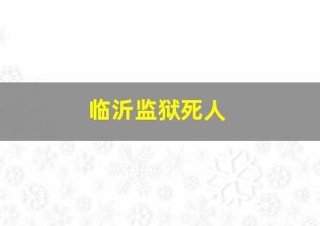 临沂监狱死人