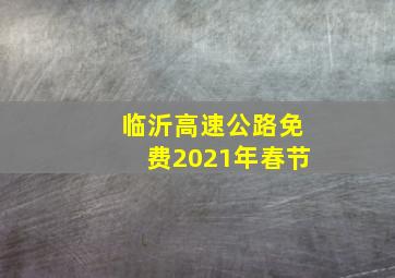 临沂高速公路免费2021年春节