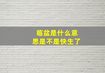 临盆是什么意思是不是快生了