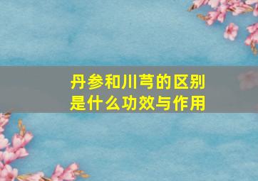 丹参和川芎的区别是什么功效与作用