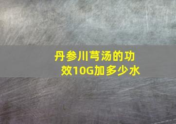 丹参川芎汤的功效10G加多少水