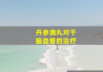 丹参滴丸对于脑血管的治疗