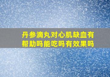 丹参滴丸对心肌缺血有帮助吗能吃吗有效果吗